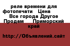 реле времени для фотопечати › Цена ­ 1 000 - Все города Другое » Продам   . Приморский край